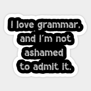 I love grammar, and I'm not ashamed to admit it, National Grammar Day, Teacher Gift, Child Gift, Grammar Police, Grammar Nazi, Grammar Sticker